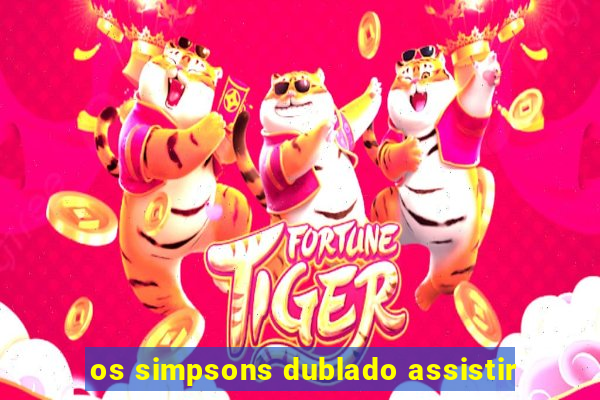 os simpsons dublado assistir